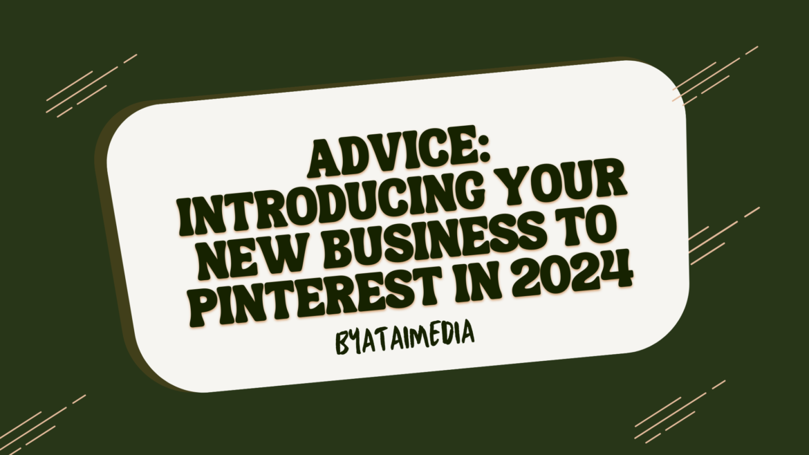 Advice: Introducing Your New Business to Pinterest in 2024